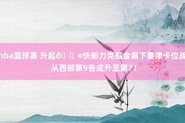 nba篮球赛 升起😤快船力克掘金赢下要津卡位战 从西部第9告成升至第7！