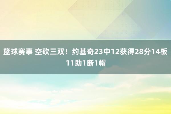 篮球赛事 空砍三双！约基奇23中12获得28分14板11助1断1帽