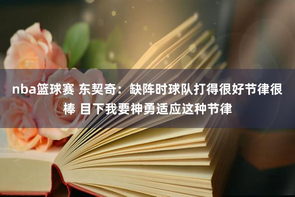 nba篮球赛 东契奇：缺阵时球队打得很好节律很棒 目下我要神勇适应这种节律