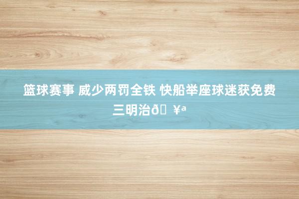 篮球赛事 威少两罚全铁 快船举座球迷获免费三明治🥪