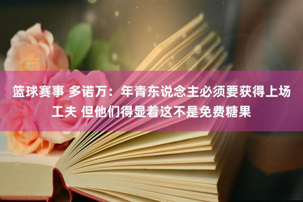 篮球赛事 多诺万：年青东说念主必须要获得上场工夫 但他们得显着这不是免费糖果