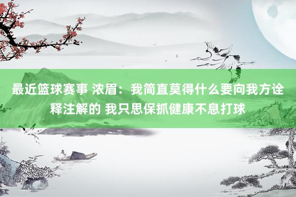 最近篮球赛事 浓眉：我简直莫得什么要向我方诠释注解的 我只思保抓健康不息打球