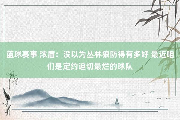 篮球赛事 浓眉：没以为丛林狼防得有多好 最近咱们是定约迫切最烂的球队