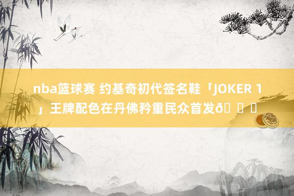 nba篮球赛 约基奇初代签名鞋「JOKER 1」王牌配色在丹佛矜重民众首发🎉