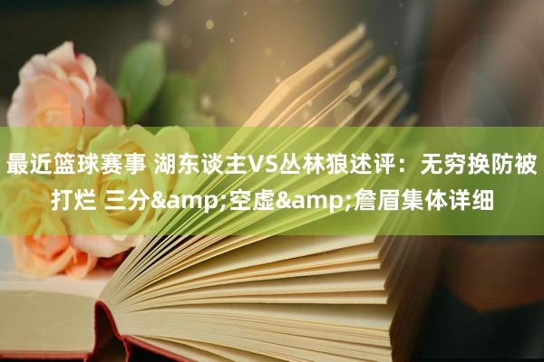 最近篮球赛事 湖东谈主VS丛林狼述评：无穷换防被打烂 三分&空虚&詹眉集体详细