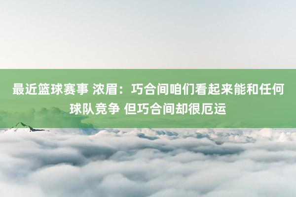 最近篮球赛事 浓眉：巧合间咱们看起来能和任何球队竞争 但巧合间却很厄运