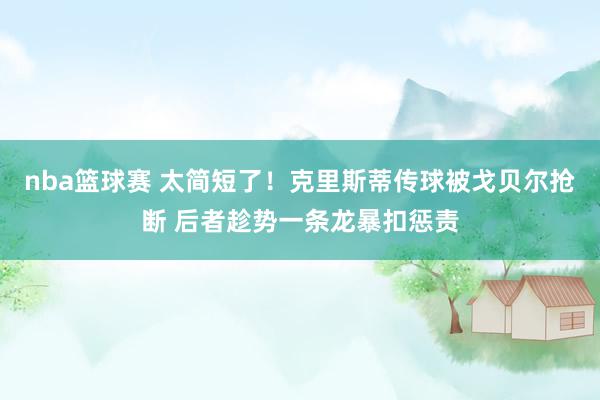 nba篮球赛 太简短了！克里斯蒂传球被戈贝尔抢断 后者趁势一条龙暴扣惩责