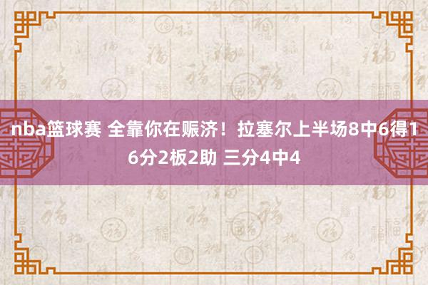 nba篮球赛 全靠你在赈济！拉塞尔上半场8中6得16分2板2助 三分4中4