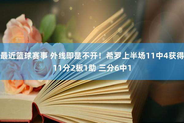 最近篮球赛事 外线即是不开！希罗上半场11中4获得11分2板1助 三分6中1