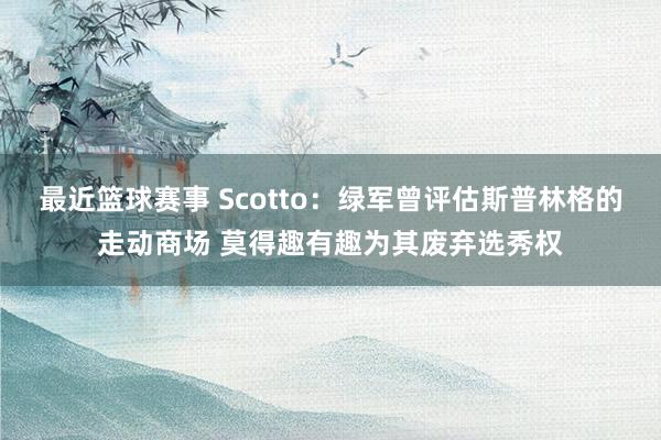 最近篮球赛事 Scotto：绿军曾评估斯普林格的走动商场 莫得趣有趣为其废弃选秀权