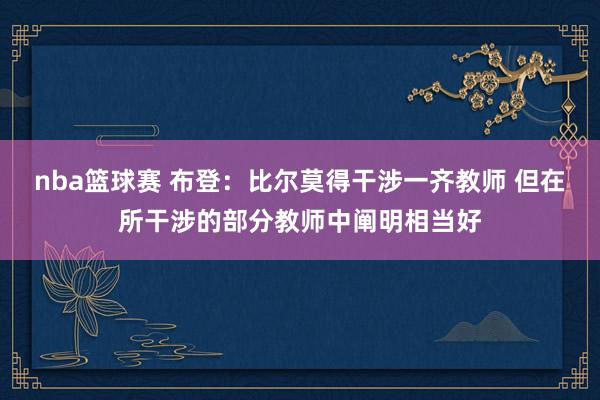 nba篮球赛 布登：比尔莫得干涉一齐教师 但在所干涉的部分教师中阐明相当好